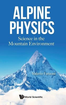 Alpine Physics: Science in the Mountain Environment by Faraoni, Valerio