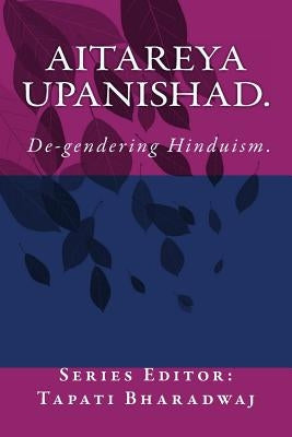 Aitareya Upanishad: De-gendering Hinduism. by Bharadwaj, Tapati