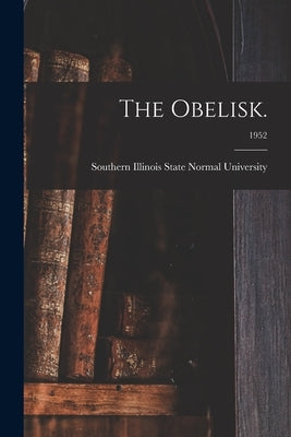 The Obelisk.; 1952 by Southern Illinois State Normal Univer