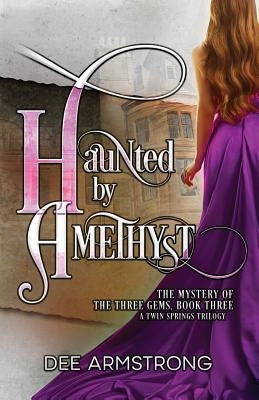 Haunted By Amethyst: The Mystery of the Three Gems, Book Three by Armstrong, Dee