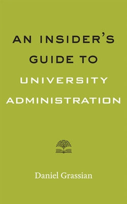 An Insider's Guide to University Administration by Grassian, Daniel