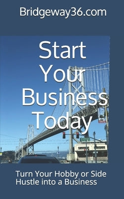 Start Your Business Today: Turn Your Hobby or Side Hustle into a Business by Durand, Julia