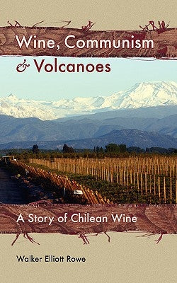 Wine, Communism & Volcanoes: A Story of Chilean Wine by Rowe, Walker Elliott