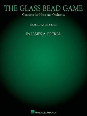 The Glass Bead Game: Concerto for Horn by Beckel, James