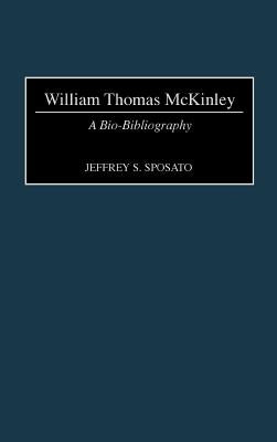 William Thomas McKinley: A Bio-Bibliography by Sposato, Jeffrey