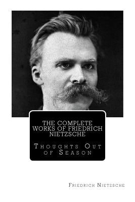 The Complete Works of Friedrich Nietzsche: Thoughts Out of Season by Ludovici, Anthony M.