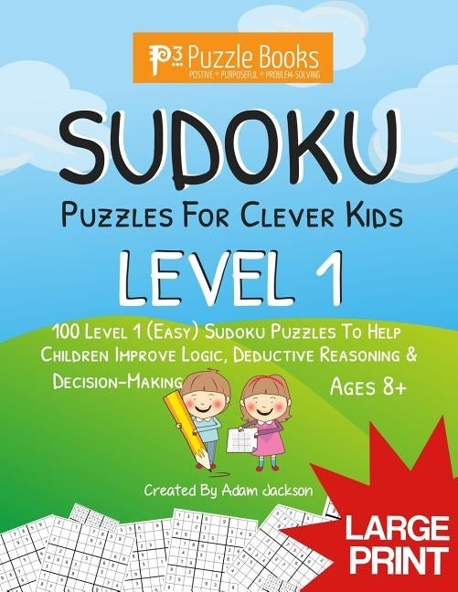 Sudoku Puzzles for Clever Kids: Level 1: 100 Level 1 (Easy) Sudoku Puzzles to Help Children Improve Logic, Deductive Reasoning & Decision-Making by Jackson, Adam