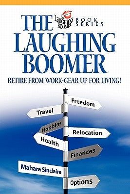 The Laughing Boomer: Retire from Work - Gear Up for Living! by Sinclaire, Mahara