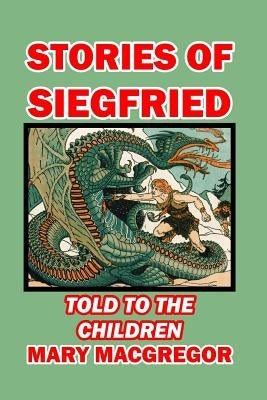 Stories of Siegfried Told to the Children by MacGregor, Mary