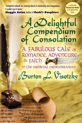 A Delightful Compendium of Consolation: A Fabulous Tale of Romance, Adventure and Faith in the Medieval Mediterranean by Visotzky, Burton L.