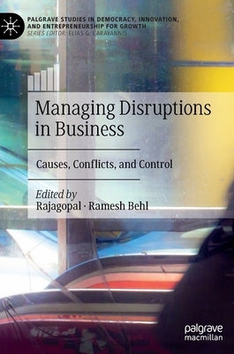 Managing Disruptions in Business: Causes, Conflicts, and Control by Rajagopal