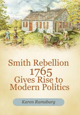 Smith Rebellion 1765 Gives Rise to Modern Politics by Ramsburg, Karen