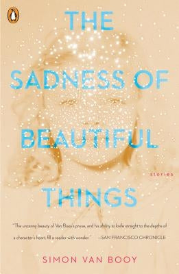 The Sadness of Beautiful Things: Stories by Van Booy, Simon