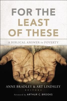 For the Least of These: A Biblical Answer to Poverty by Bradley, Anne R.