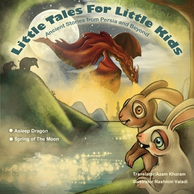 Sleeping Dragon and Spring of the Moon: Little Tales for Little Kids: Ancient Stories from Persia and Beyond. by Khoram, Azam