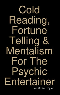 Cold Reading, Fortune Telling & Mentalism For The Psychic Entertainer by Royle, Jonathan