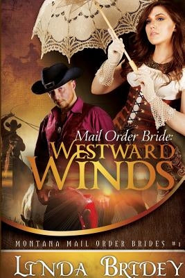 Mail Order Bride - Westward Winds (Montana Mail Order Brides: Volume 1): A Clean Historical Mail Order Bride Romance Novel by Bridey, Linda