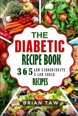 The Diabetic Recipe Book: 365 Healthy Low-Carbohydrate Recipes for Diabetics by Taw, Brian