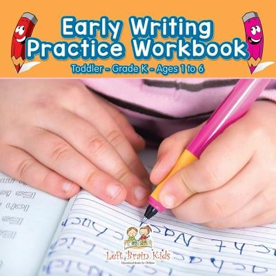 Early Writing Practice Workbook Toddler-Grade K - Ages 1 to 6 by Left Brain Kids