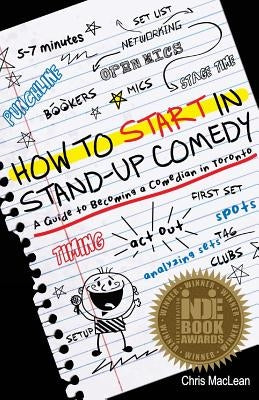 How to Start in Stand Up Comedy: A Guide to Becoming a Comedian in Toronto by MacLean, Chris