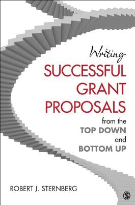 Writing Successful Grant Proposals from the Top Down and Bottom Up by Sternberg, Robert J.