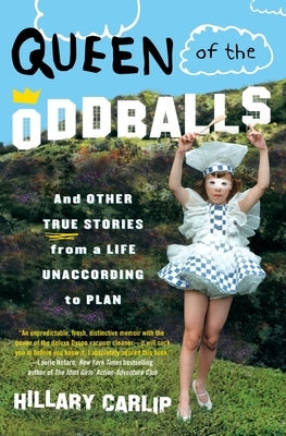 Queen of the Oddballs: And Other True Stories from a Life Unaccording to Plan by Carlip, Hillary