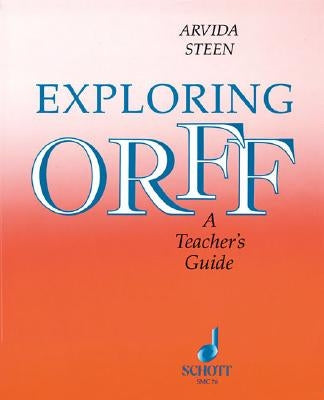 Exploring Orff: A Teacher's Guide by Steen, Arvida