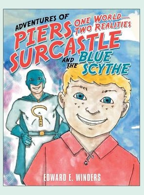 Adventures of Piers Surcastle and the Blue Scythe: One World-Two Realities by Winders, Edward E.