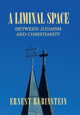 A Liminal Space: Between Judaism and Christianity by Rubinstein, Ernest