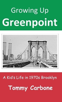 Growing Up Greenpoint: A Kid's Life in 1970s Brooklyn by Carbone, Tommy