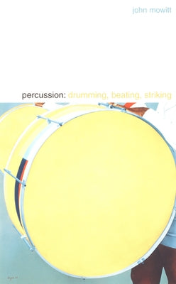 Percussion: Drumming, Beating, Striking by Mowitt, John