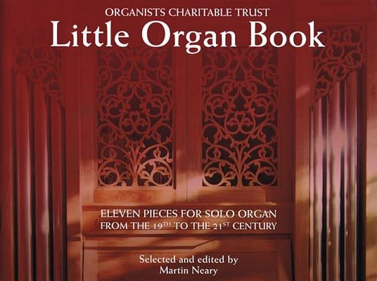 Little Organ Book: 11 Pieces for Solo Organ from the 19th to the 21 Century Organists' Charitable Trust by Hal Leonard Corp