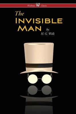 The Invisible Man - A Grotesque Romance (Wisehouse Classics Edition) by Wells, H. G.