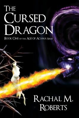 The Cursed Dragon - Book One of the Age of Acama Series by Roberts, Rachal M.