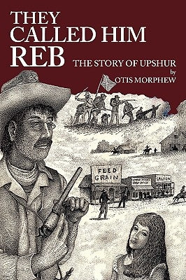 They Called Him Reb: The Story of Upshur by Morphew, Otis