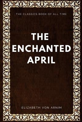 The Enchanted April by Arnim, Elizabeth Von