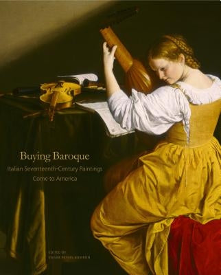 Buying Baroque: Italian Seventeenth-Century Paintings Come to America by Bowron, Edgar Peters