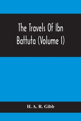 The Travels Of Ibn Battuta (Volume I) by A. R. Gibb, H.