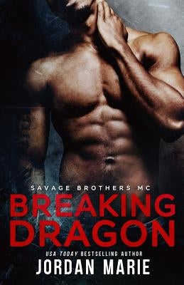 Breaking Dragon: Savage Brothers MC by Marie, Jordan