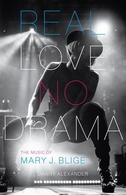 Real Love, No Drama: The Music of Mary J. Blige by Alexander, Danny