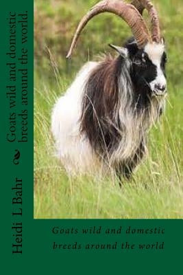 Goats wild and domestic breeds around the world.: Goat breeds by Bahr, Heidi L.