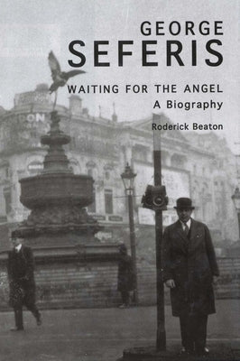 George Seferis: Waiting for the Angel, A Biography by Beaton, Roderick