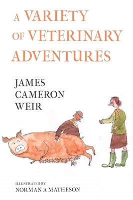 A Variety of Veterinary Adventures by Weir, James Cameron