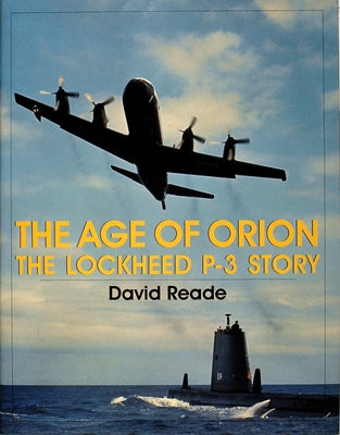 The Age of Orion: The Lockheed P-3 Story by Reade, David