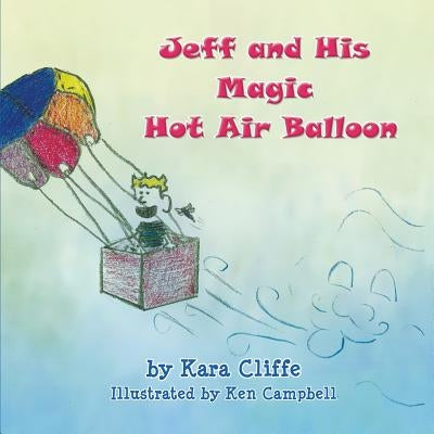 Jeff and His Magic Hot Air Balloon by Cliffe, Kara