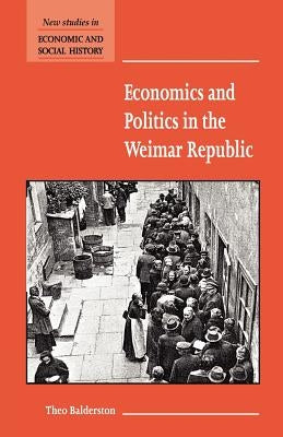 Economics and Politics in the Weimar Republic by Balderston, Theo