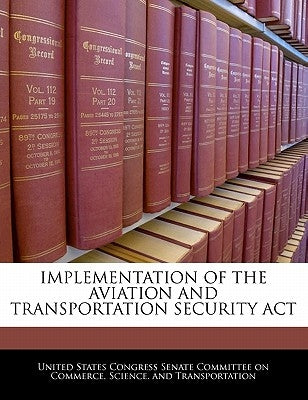 Implementation of the Aviation and Transportation Security ACT by United States Congress Senate Committee