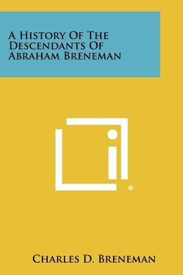 A History Of The Descendants Of Abraham Breneman by Breneman, Charles D.