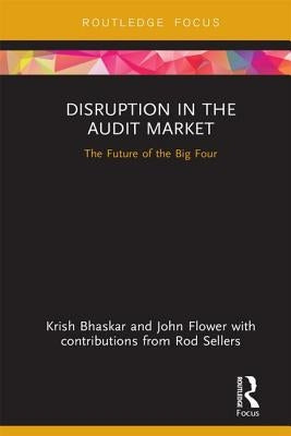 Disruption in the Audit Market: The Future of the Big Four by Bhaskar, Krish