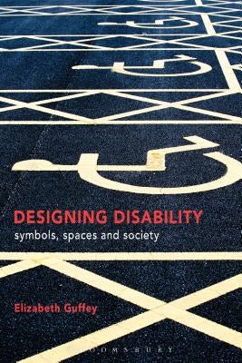 Designing Disability: Symbols, Space, and Society by Guffey, Elizabeth
